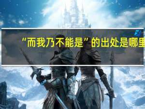 “而我乃不能是”的出处是哪里