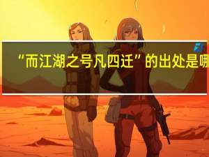 “而江湖之号凡四迁”的出处是哪里