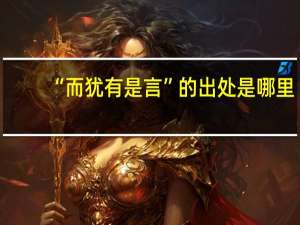 “而犹有是言”的出处是哪里