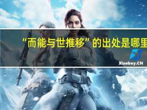 “而能与世推移”的出处是哪里