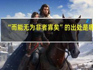 “而能无为非者寡矣”的出处是哪里