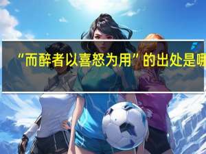 “而醉者以喜怒为用”的出处是哪里