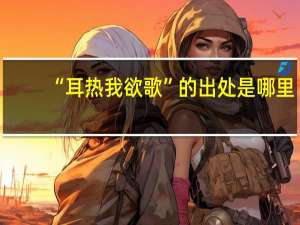 “耳热我欲歌”的出处是哪里