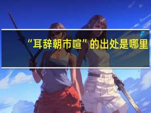 “耳辞朝市喧”的出处是哪里