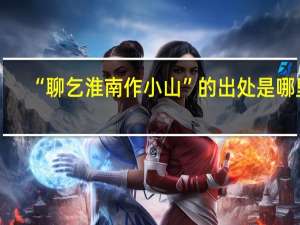 “聊乞淮南作小山”的出处是哪里