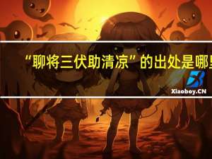“聊将三伏助清凉”的出处是哪里