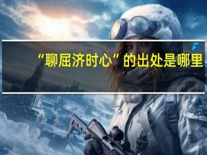 “聊屈济时心”的出处是哪里