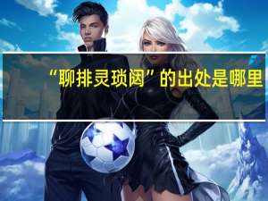 “聊排灵琐闼”的出处是哪里