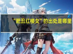 “肥丑红楼女”的出处是哪里