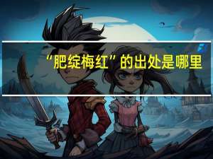 “肥绽梅红”的出处是哪里