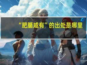 “肥腯咸有”的出处是哪里
