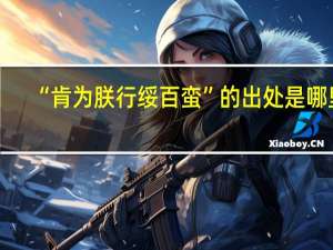 “肯为朕行绥百蛮”的出处是哪里