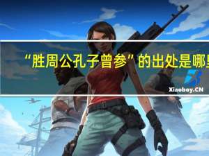 “胜周公孔子曾参”的出处是哪里