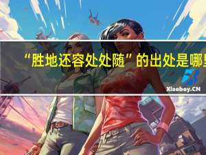 “胜地还容处处随”的出处是哪里