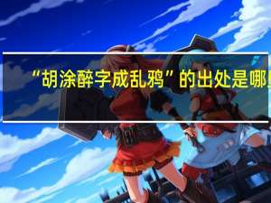 “胡涂醉字成乱鸦”的出处是哪里