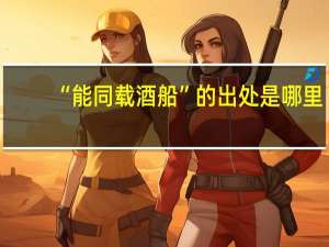 “能同载酒船”的出处是哪里