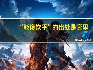 “能復饮乎”的出处是哪里