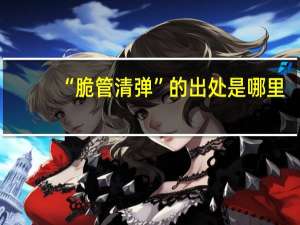“脆管清弹”的出处是哪里