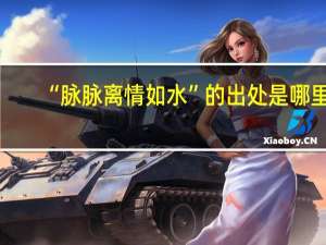 “脉脉离情如水”的出处是哪里