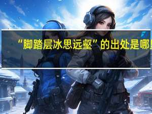 “脚踏层冰思远壑”的出处是哪里
