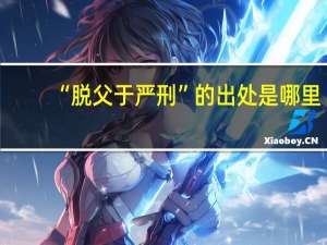 “脱父于严刑”的出处是哪里
