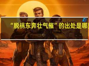 “脱祸东奔壮气摧”的出处是哪里