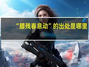 “腊残春意动”的出处是哪里