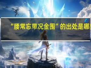 “腰常忘带况金围”的出处是哪里