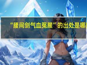 “腰间剑气血冤腥”的出处是哪里