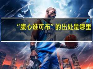 “腹心谁可布”的出处是哪里