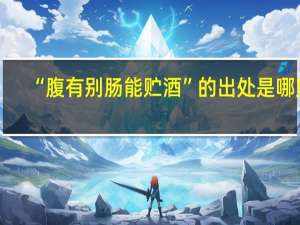 “腹有别肠能贮酒”的出处是哪里