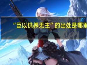 “臣以供养无主”的出处是哪里
