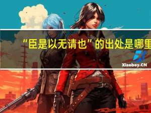 “臣是以无请也”的出处是哪里