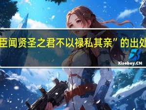 “臣闻贤圣之君不以禄私其亲”的出处是哪里