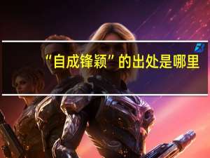 “自成锋颖”的出处是哪里