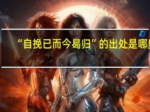 “自挽已而今曷归”的出处是哪里