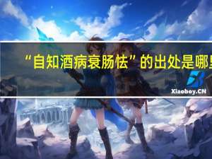 “自知酒病衰肠怯”的出处是哪里