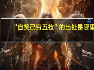 “自笑已穷五技”的出处是哪里