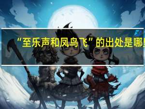 “至乐声和凤鸟飞”的出处是哪里