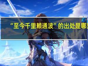 “至今千里赖通波”的出处是哪里