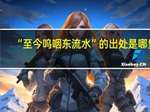 “至今呜咽东流水”的出处是哪里