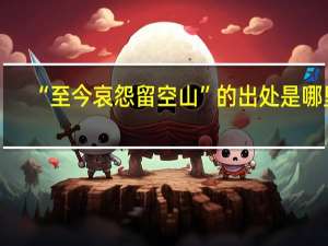 “至今哀怨留空山”的出处是哪里