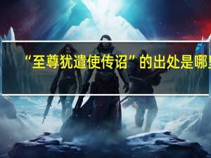 “至尊犹遣使传诏”的出处是哪里