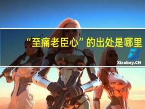 “至痛老臣心”的出处是哪里