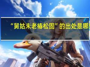 “舅姑未老椿松固”的出处是哪里
