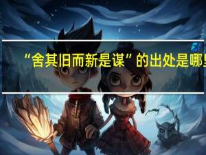 “舍其旧而新是谋”的出处是哪里