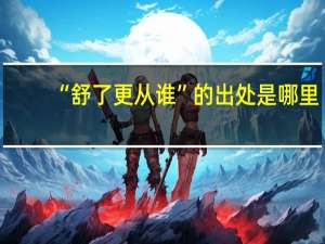 “舒了更从谁”的出处是哪里