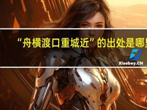 “舟横渡口重城近”的出处是哪里