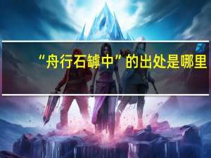 “舟行石罅中”的出处是哪里