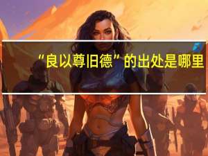 “良以尊旧德”的出处是哪里